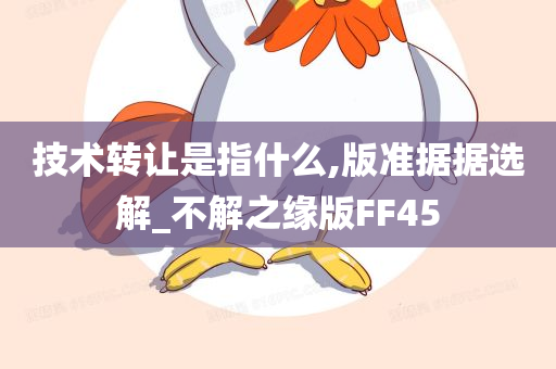 技术转让是指什么,版准据据选解_不解之缘版FF45