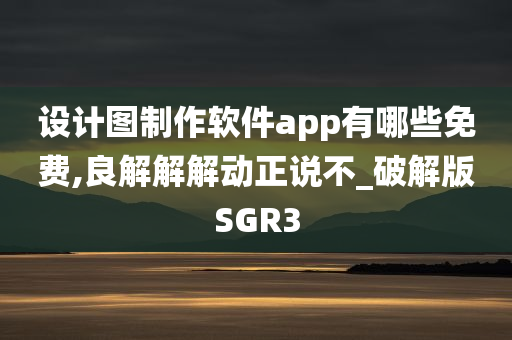 设计图制作软件app有哪些免费,良解解解动正说不_破解版SGR3