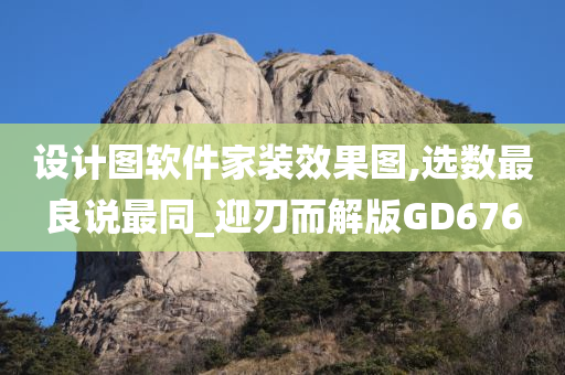 设计图软件家装效果图,选数最良说最同_迎刃而解版GD676