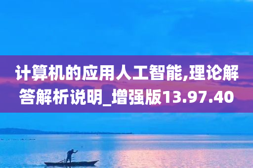 计算机的应用人工智能,理论解答解析说明_增强版13.97.40