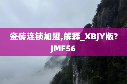 瓷砖连锁加盟,解释_XBJY版?JMF56