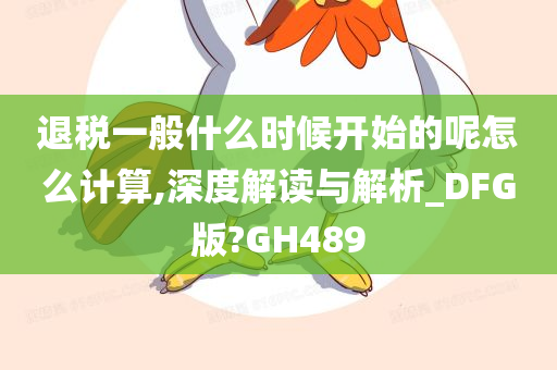 退税一般什么时候开始的呢怎么计算,深度解读与解析_DFG版?GH489