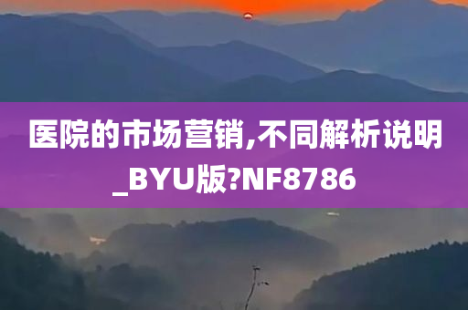 医院的市场营销,不同解析说明_BYU版?NF8786