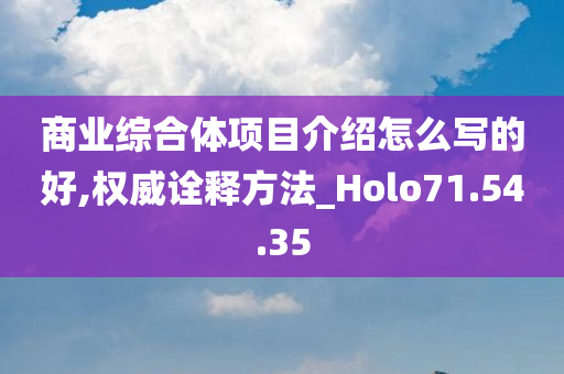 商业综合体项目介绍怎么写的好,权威诠释方法_Holo71.54.35