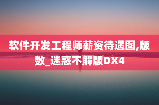 软件开发工程师薪资待遇图,版数_迷惑不解版DX4