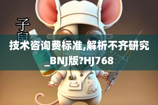 技术咨询费标准,解析不齐研究_BNJ版?HJ768