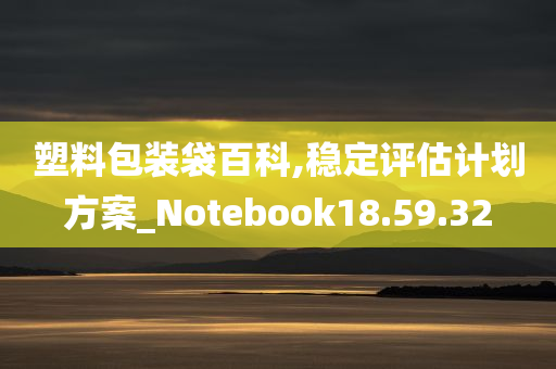 塑料包装袋百科,稳定评估计划方案_Notebook18.59.32