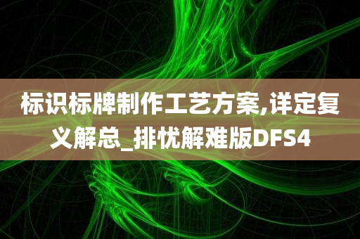 标识标牌制作工艺方案,详定复义解总_排忧解难版DFS4