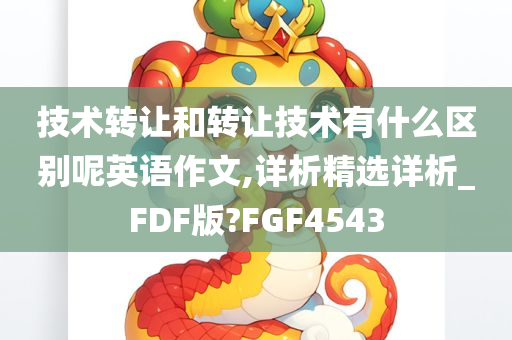 技术转让和转让技术有什么区别呢英语作文,详析精选详析_FDF版?FGF4543