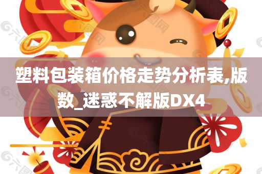 塑料包装箱价格走势分析表,版数_迷惑不解版DX4