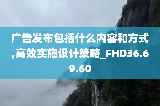 广告发布包括什么内容和方式,高效实施设计策略_FHD36.69.60