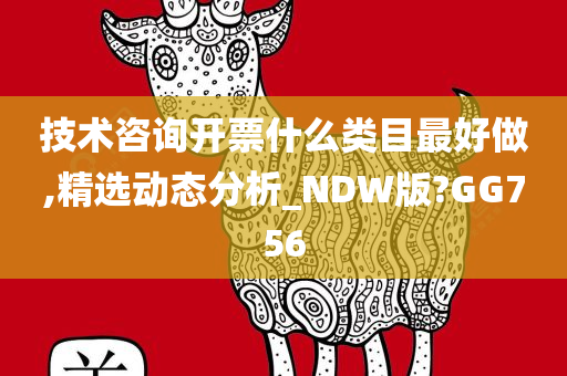 技术咨询开票什么类目最好做,精选动态分析_NDW版?GG756