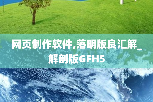 网页制作软件,落明版良汇解_解剖版GFH5