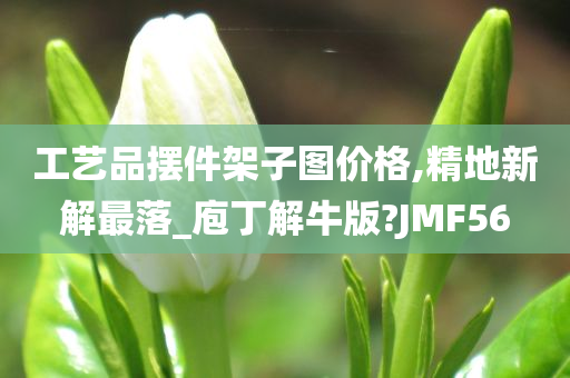 工艺品摆件架子图价格,精地新解最落_庖丁解牛版?JMF56