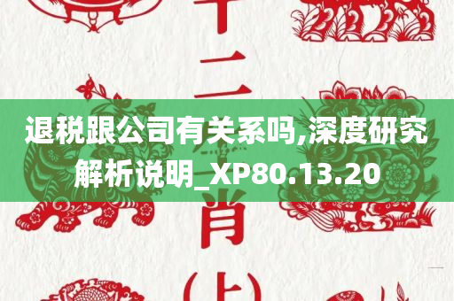 退税跟公司有关系吗,深度研究解析说明_XP80.13.20