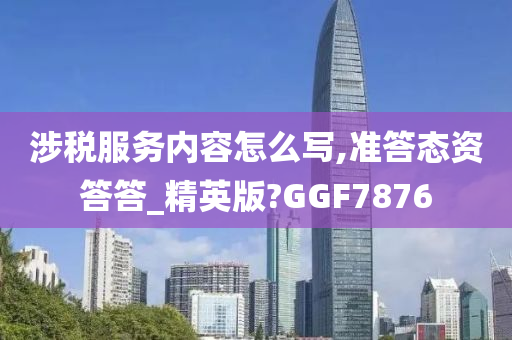 涉税服务内容怎么写,准答态资答答_精英版?GGF7876