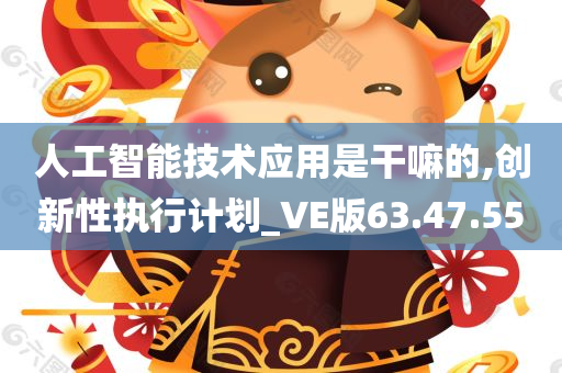 人工智能技术应用是干嘛的,创新性执行计划_VE版63.47.55