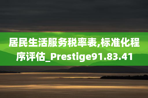 居民生活服务税率表,标准化程序评估_Prestige91.83.41