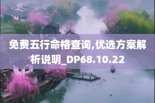 免费五行命格查询,优选方案解析说明_DP68.10.22