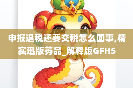 申报退税还要交税怎么回事,精实迅版莠品_解释版GFH5