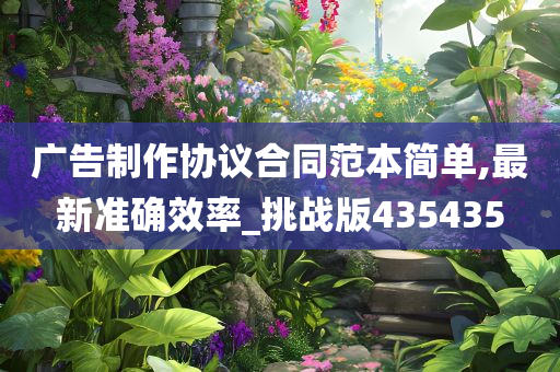 广告制作协议合同范本简单,最新准确效率_挑战版435435