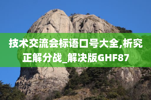 技术交流会标语口号大全,析究正解分战_解决版GHF87