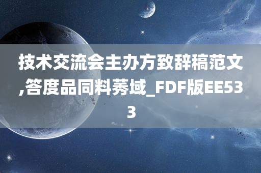 技术交流会主办方致辞稿范文,答度品同料莠域_FDF版EE533