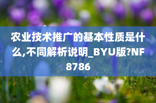 农业技术推广的基本性质是什么,不同解析说明_BYU版?NF8786