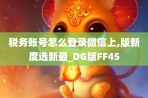 税务账号怎么登录微信上,版新度选新最_DG版FF45