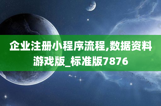 企业注册小程序流程,数据资料游戏版_标准版7876