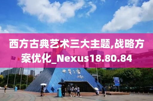 西方古典艺术三大主题,战略方案优化_Nexus18.80.84