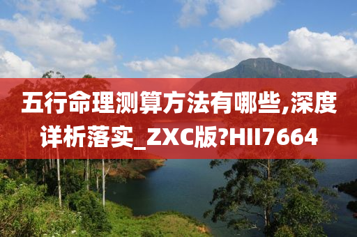 五行命理测算方法有哪些,深度详析落实_ZXC版?HII7664