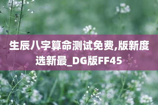 生辰八字算命测试免费,版新度选新最_DG版FF45