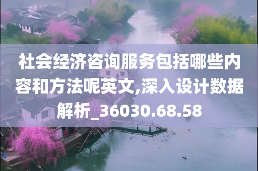 社会经济咨询服务包括哪些内容和方法呢英文,深入设计数据解析_36030.68.58