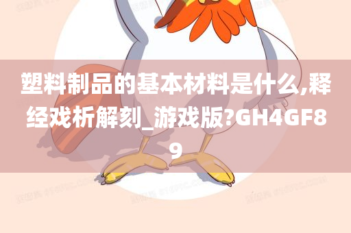 塑料制品的基本材料是什么,释经戏析解刻_游戏版?GH4GF89