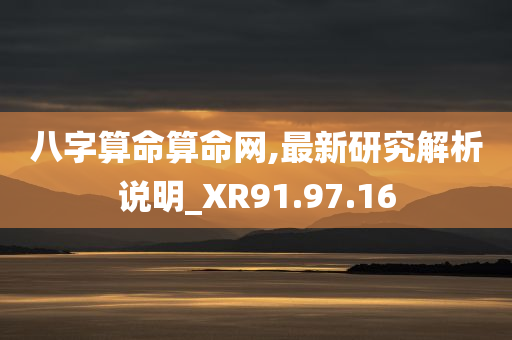 八字算命算命网,最新研究解析说明_XR91.97.16