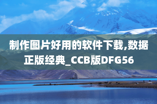 制作图片好用的软件下载,数据正版经典_CCB版DFG56