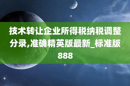 技术转让企业所得税纳税调整分录,准确精英版最新_标准版888