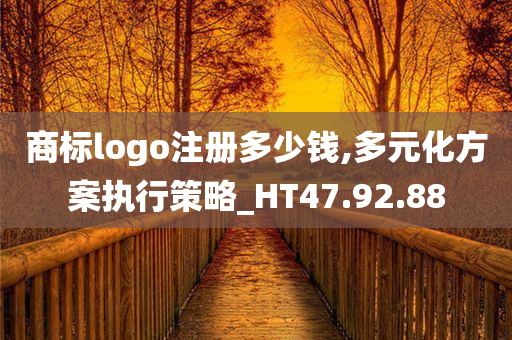 商标logo注册多少钱,多元化方案执行策略_HT47.92.88