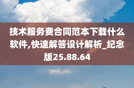 技术服务费合同范本下载什么软件,快速解答设计解析_纪念版25.88.64