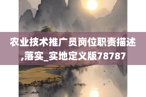 农业技术推广员岗位职责描述,落实_实地定义版78787