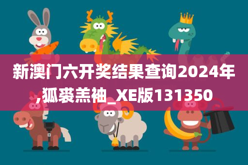 新澳门六开奖结果查询2024年,狐裘羔袖_XE版131350