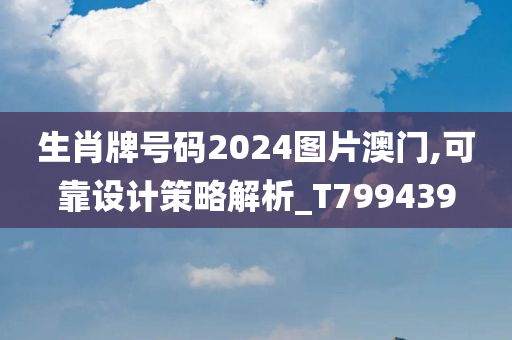 生肖牌号码2024图片澳门,可靠设计策略解析_T799439