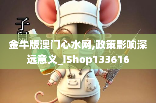 金牛版澳门心水网,政策影响深远意义_iShop133616