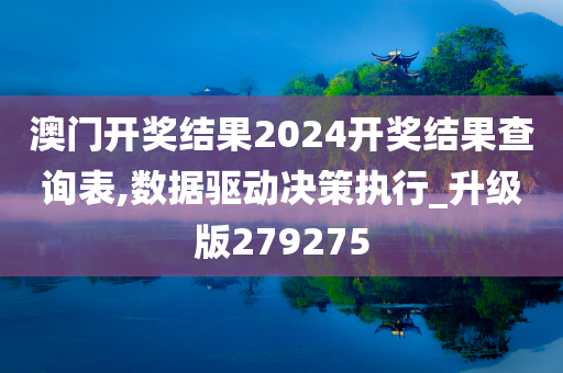 澳门开奖结果2024开奖结果查询表,数据驱动决策执行_升级版279275