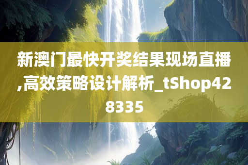 新澳门最快开奖结果现场直播,高效策略设计解析_tShop428335