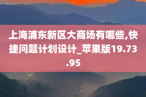 上海浦东新区大商场有哪些,快捷问题计划设计_苹果版19.73.95