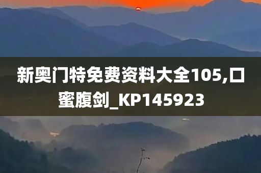 新奥门特免费资料大全105,口蜜腹剑_KP145923